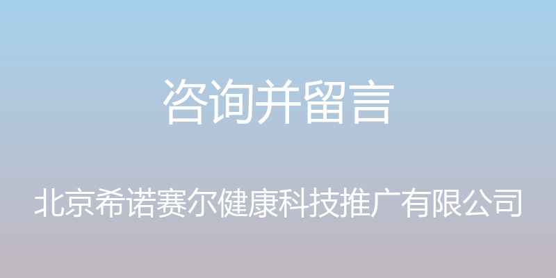 咨询并留言 - 北京希诺赛尔健康科技推广有限公司